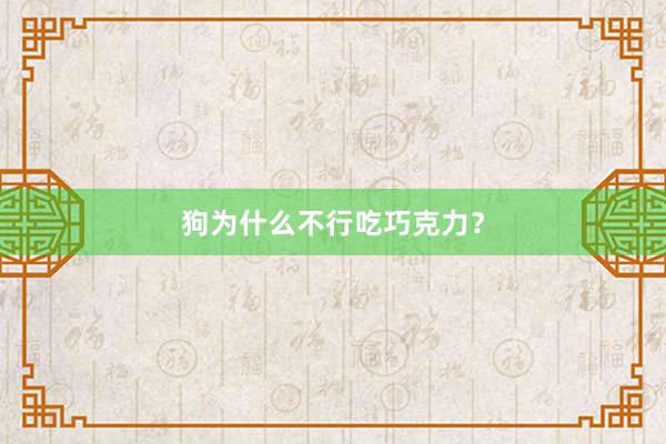 狗为什么不行吃巧克力？